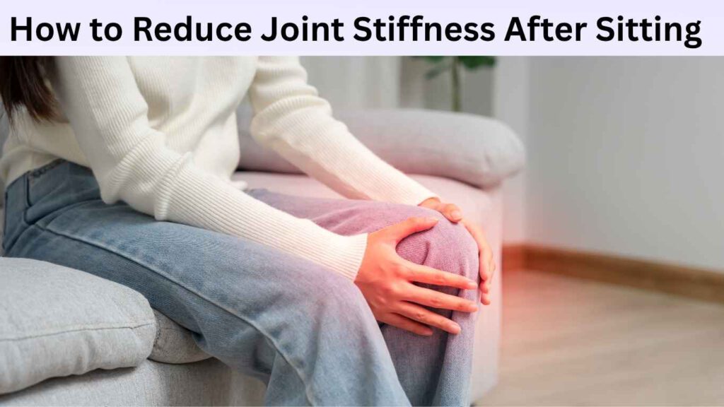 how to reduce joint stiffness after sitting